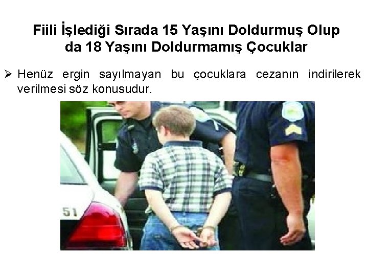 Fiili İşlediği Sırada 15 Yaşını Doldurmuş Olup da 18 Yaşını Doldurmamış Çocuklar Ø Henüz