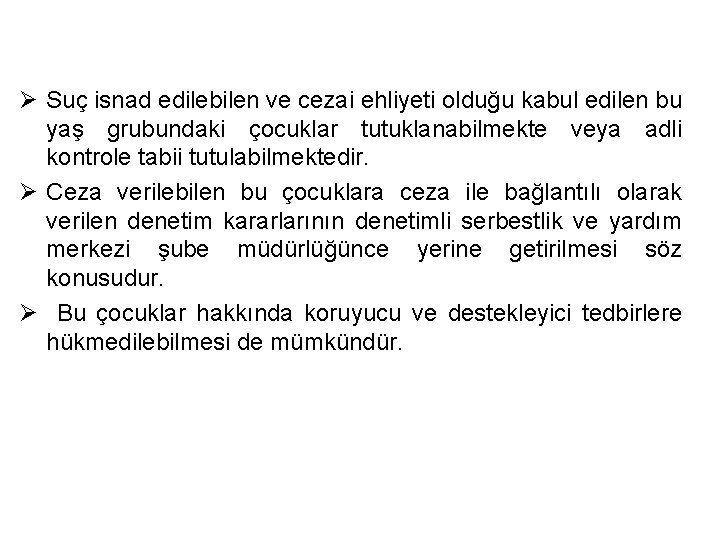 Ø Suç isnad edilebilen ve cezai ehliyeti olduğu kabul edilen bu yaş grubundaki çocuklar