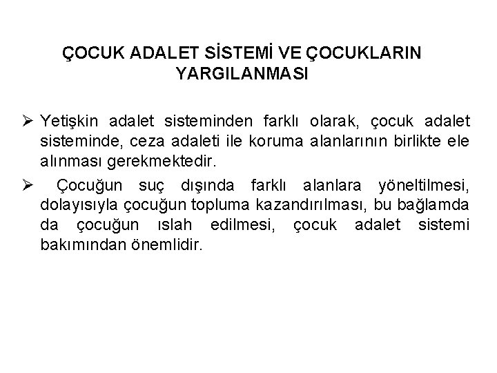 ÇOCUK ADALET SİSTEMİ VE ÇOCUKLARIN YARGILANMASI Ø Yetişkin adalet sisteminden farklı olarak, çocuk adalet