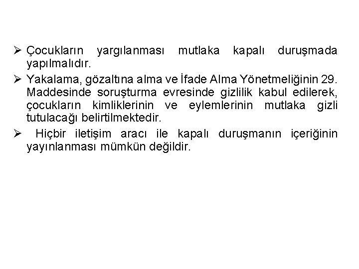 Ø Çocukların yargılanması mutlaka kapalı duruşmada yapılmalıdır. Ø Yakalama, gözaltına alma ve İfade Alma