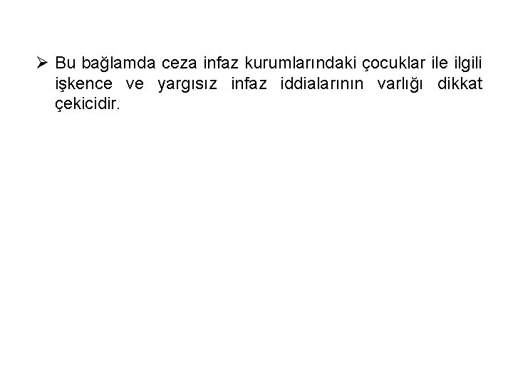 Ø Bu bağlamda ceza infaz kurumlarındaki çocuklar ile ilgili işkence ve yargısız infaz iddialarının