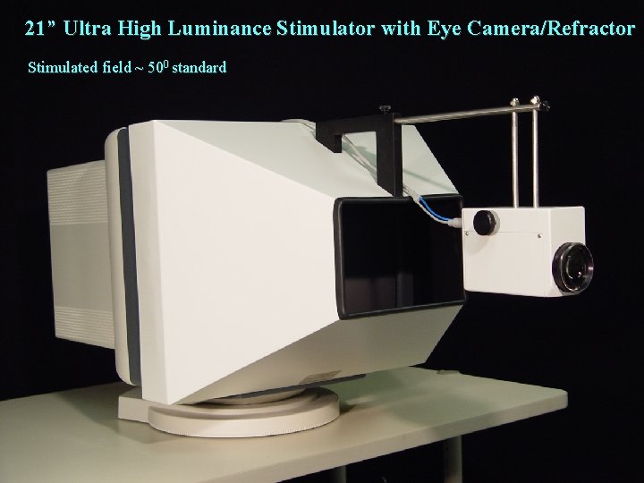 21” Ultra High Luminance Stimulator with Eye Camera/Refractor Stimulated field ~ 500 standard 