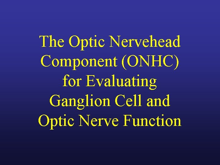 The Optic Nervehead Component (ONHC) for Evaluating Ganglion Cell and Optic Nerve Function 