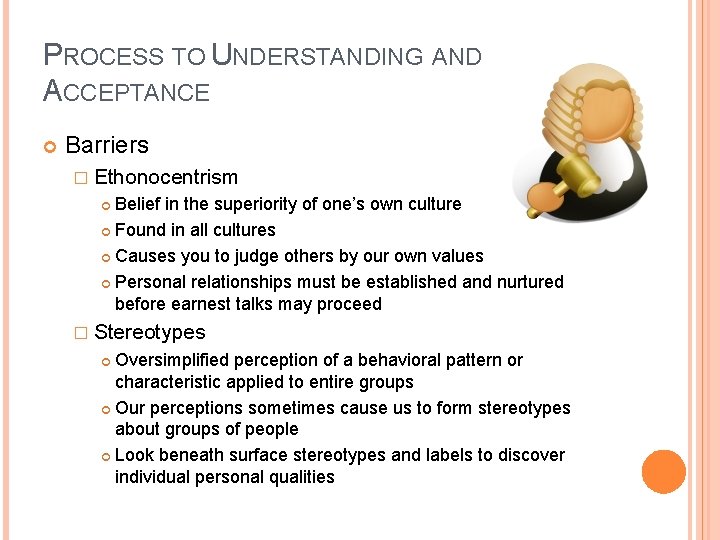 PROCESS TO UNDERSTANDING AND ACCEPTANCE Barriers � Ethonocentrism Belief in the superiority of one’s