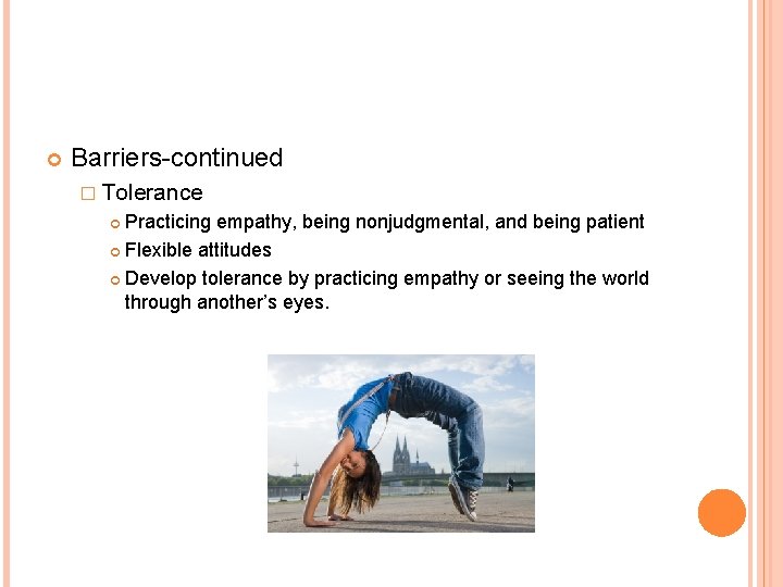  Barriers-continued � Tolerance Practicing empathy, being nonjudgmental, and being patient Flexible attitudes Develop