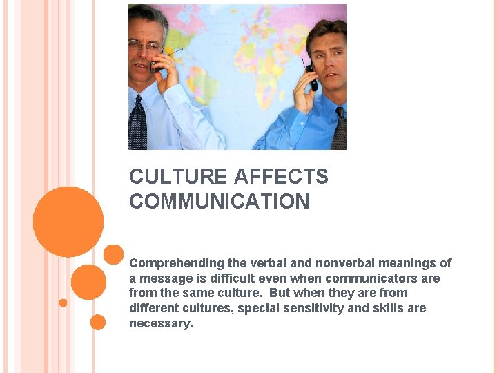 CULTURE AFFECTS COMMUNICATION Comprehending the verbal and nonverbal meanings of a message is difficult