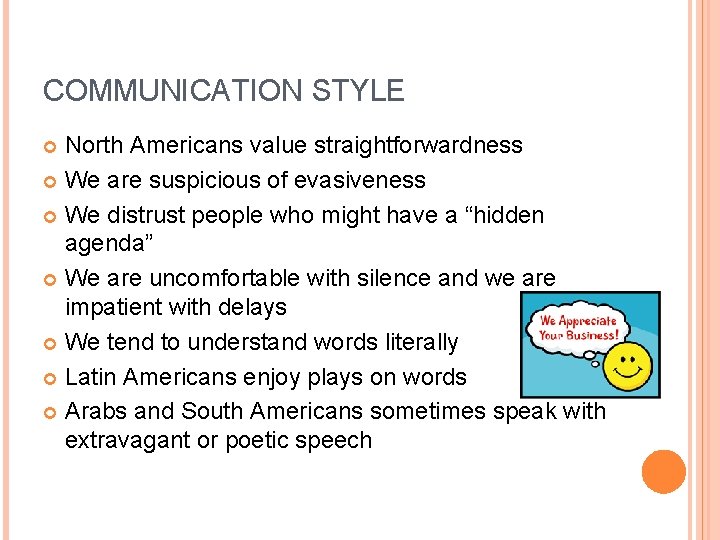 COMMUNICATION STYLE North Americans value straightforwardness We are suspicious of evasiveness We distrust people