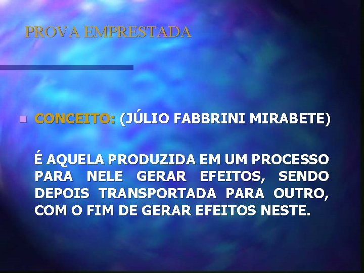 PROVA EMPRESTADA n CONCEITO: (JÚLIO FABBRINI MIRABETE) É AQUELA PRODUZIDA EM UM PROCESSO PARA