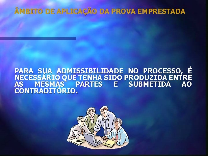  MBITO DE APLICAÇÃO DA PROVA EMPRESTADA PARA SUA ADMISSIBILIDADE NO PROCESSO, É NECESSÁRIO