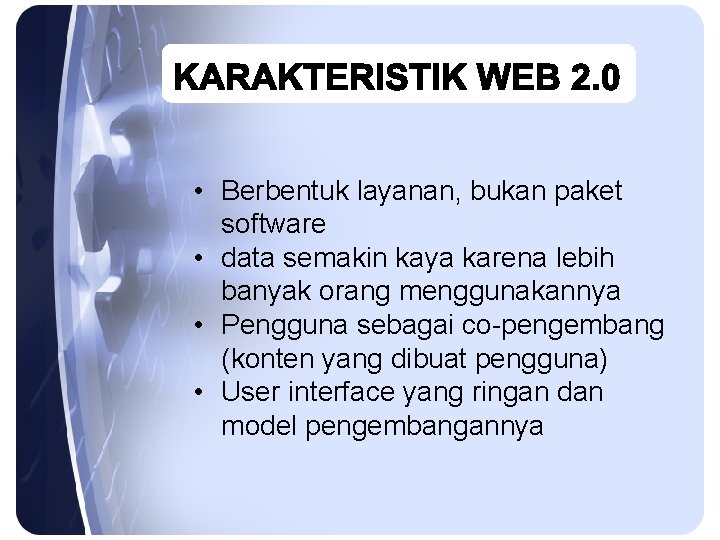  • Berbentuk layanan, bukan paket software • data semakin kaya karena lebih banyak