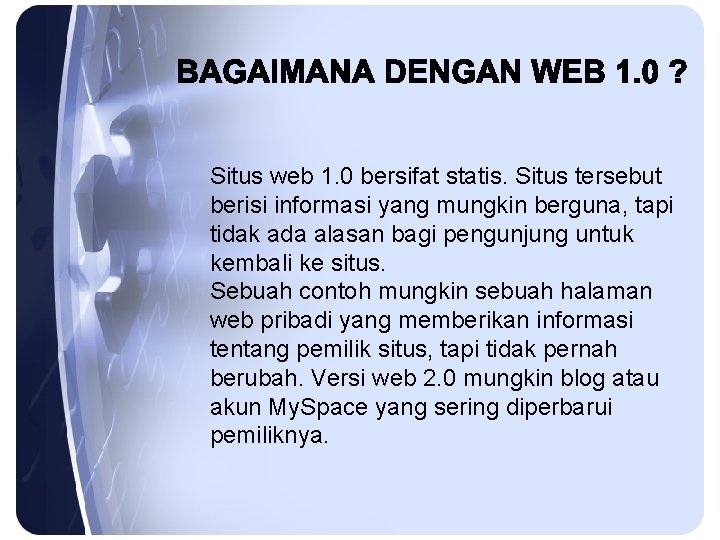 Situs web 1. 0 bersifat statis. Situs tersebut berisi informasi yang mungkin berguna, tapi