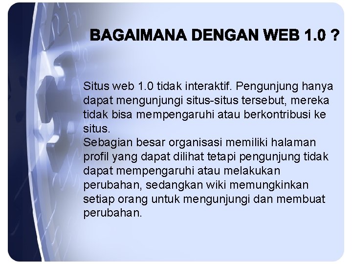 Situs web 1. 0 tidak interaktif. Pengunjung hanya dapat mengunjungi situs-situs tersebut, mereka tidak