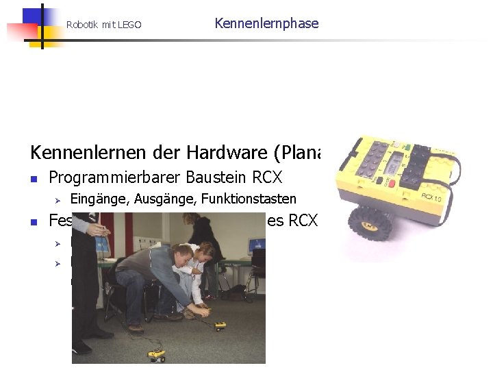 Robotik mit LEGO Kennenlernphase Kennenlernen der Hardware (Planarbeit, 1 Stunde) n Programmierbarer Baustein RCX