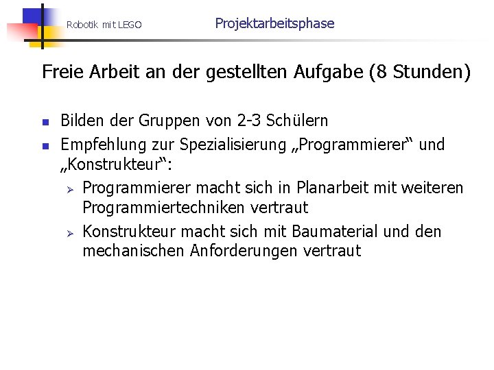 Robotik mit LEGO Projektarbeitsphase Freie Arbeit an der gestellten Aufgabe (8 Stunden) n n