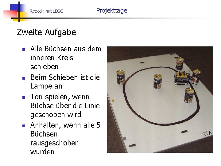 Robotik mit LEGO Projekttage Zweite Aufgabe n n Alle Büchsen aus dem inneren Kreis