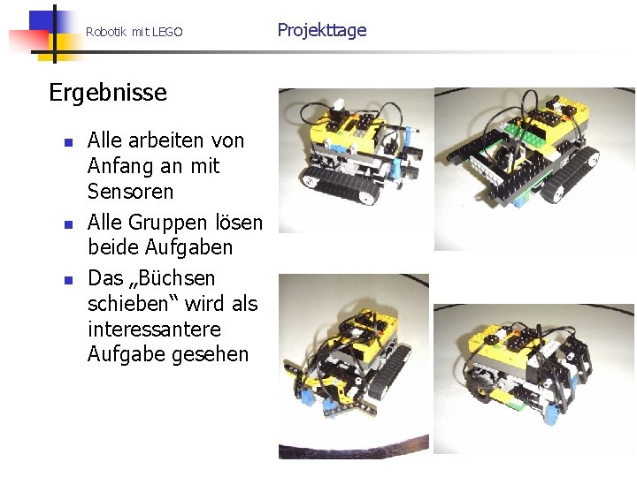 Robotik mit LEGO Ergebnisse n n n Alle arbeiten von Anfang an mit Sensoren