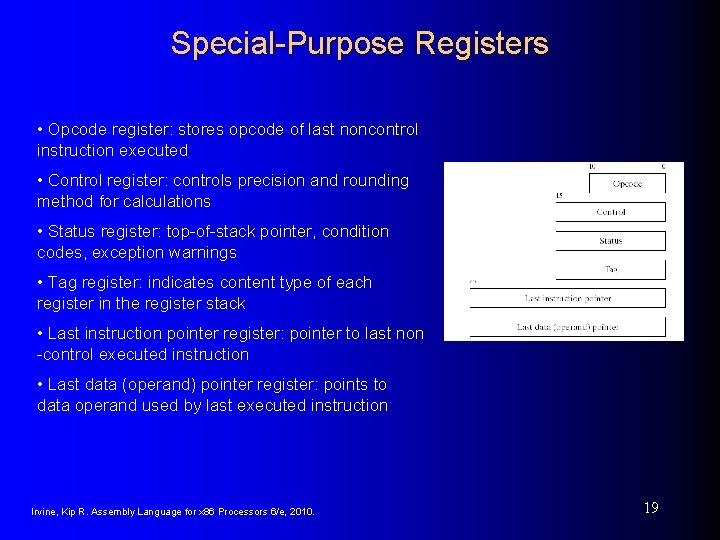 Special-Purpose Registers • Opcode register: stores opcode of last noncontrol instruction executed • Control