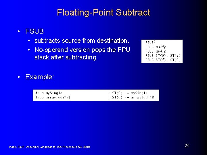 Floating-Point Subtract • FSUB • subtracts source from destination. • No-operand version pops the