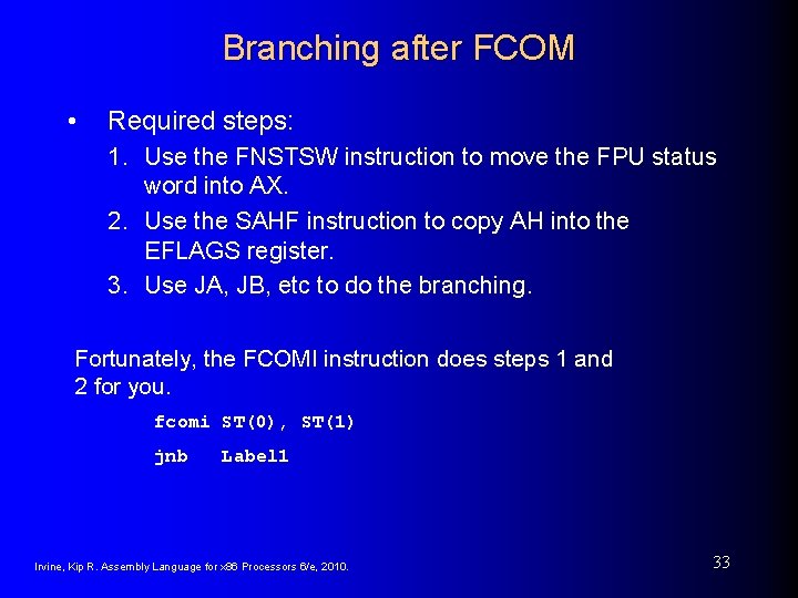 Branching after FCOM • Required steps: 1. Use the FNSTSW instruction to move the