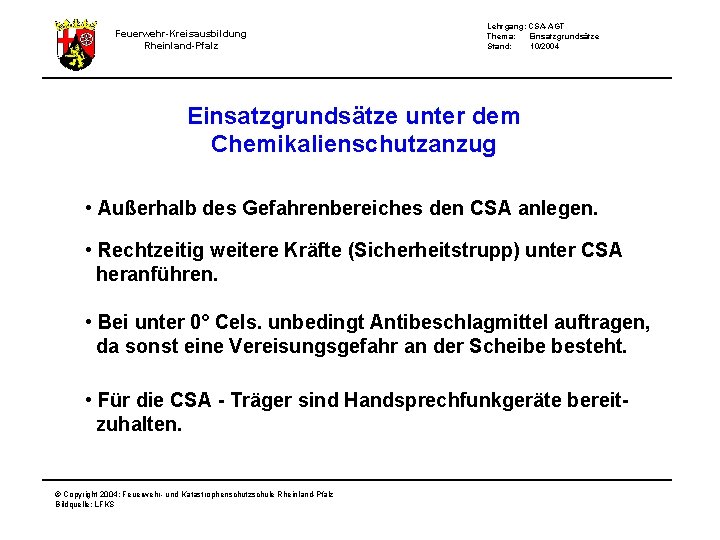 Feuerwehr-Kreisausbildung Rheinland-Pfalz Lehrgang: CSA-AGT Thema: Einsatzgrundsätze Stand: 10/2004 Einsatzgrundsätze unter dem Chemikalienschutzanzug • Außerhalb