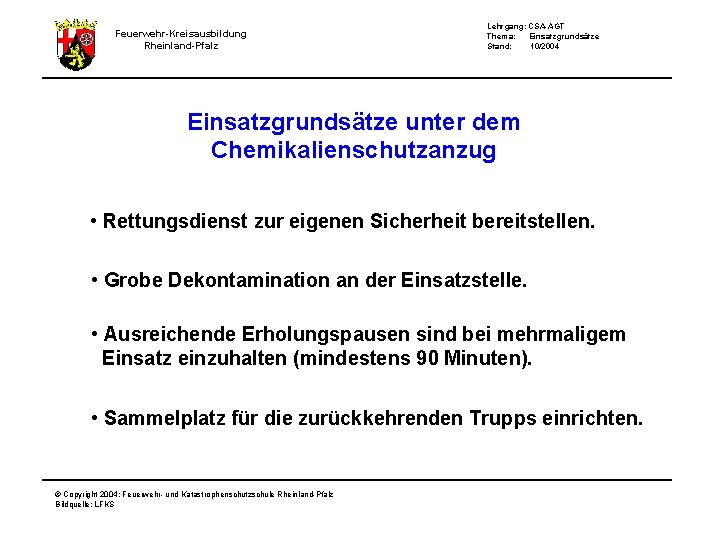Feuerwehr-Kreisausbildung Rheinland-Pfalz Lehrgang: CSA-AGT Thema: Einsatzgrundsätze Stand: 10/2004 Einsatzgrundsätze unter dem Chemikalienschutzanzug • Rettungsdienst