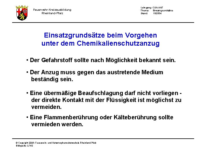 Feuerwehr-Kreisausbildung Rheinland-Pfalz Lehrgang: CSA-AGT Thema: Einsatzgrundsätze Stand: 10/2004 Einsatzgrundsätze beim Vorgehen unter dem Chemikalienschutzanzug