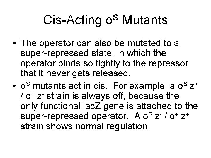 Cis-Acting o. S Mutants • The operator can also be mutated to a super-repressed