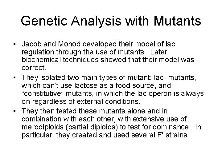 Genetic Analysis with Mutants • Jacob and Monod developed their model of lac regulation