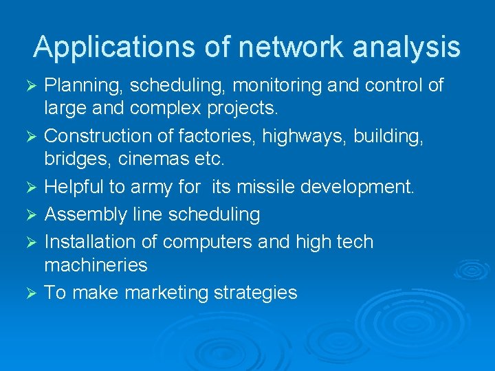 Applications of network analysis Planning, scheduling, monitoring and control of large and complex projects.