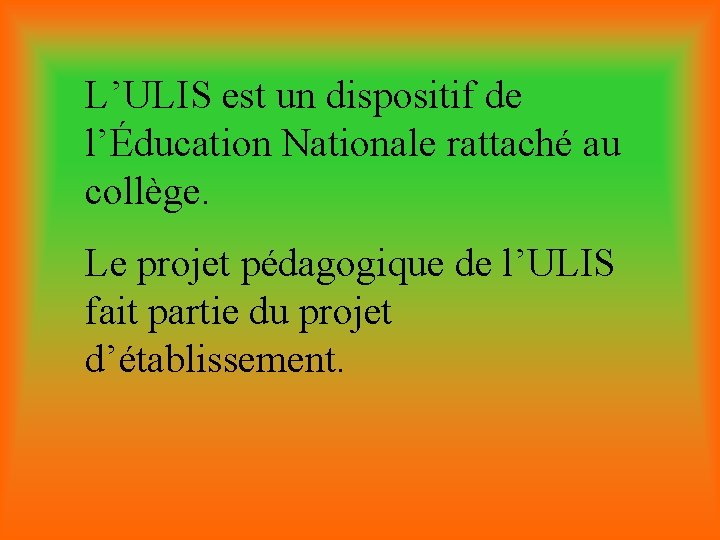 L’ULIS est un dispositif de l’Éducation Nationale rattaché au collège. Le projet pédagogique de