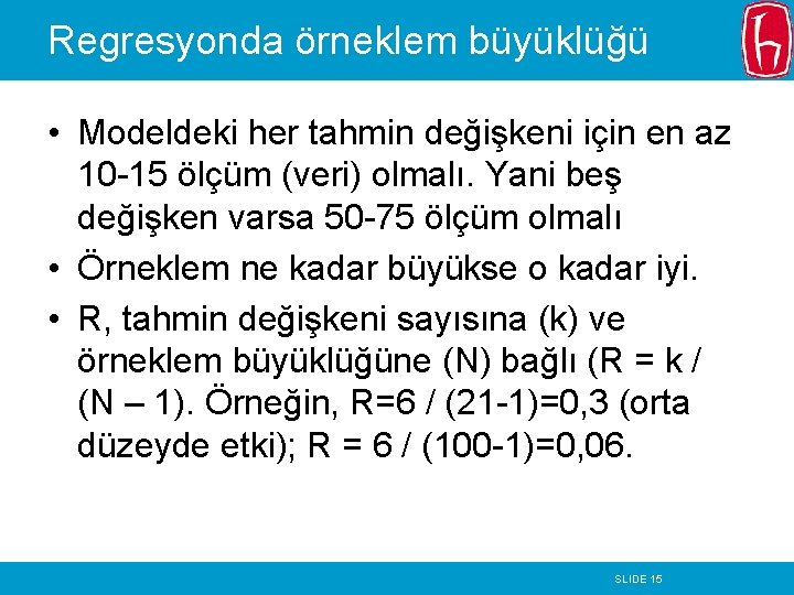 Regresyonda örneklem büyüklüğü • Modeldeki her tahmin değişkeni için en az 10 -15 ölçüm