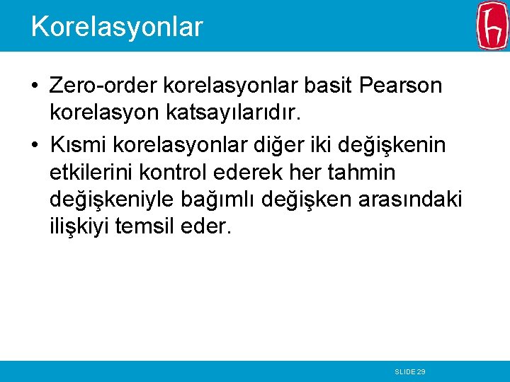 Korelasyonlar • Zero-order korelasyonlar basit Pearson korelasyon katsayılarıdır. • Kısmi korelasyonlar diğer iki değişkenin