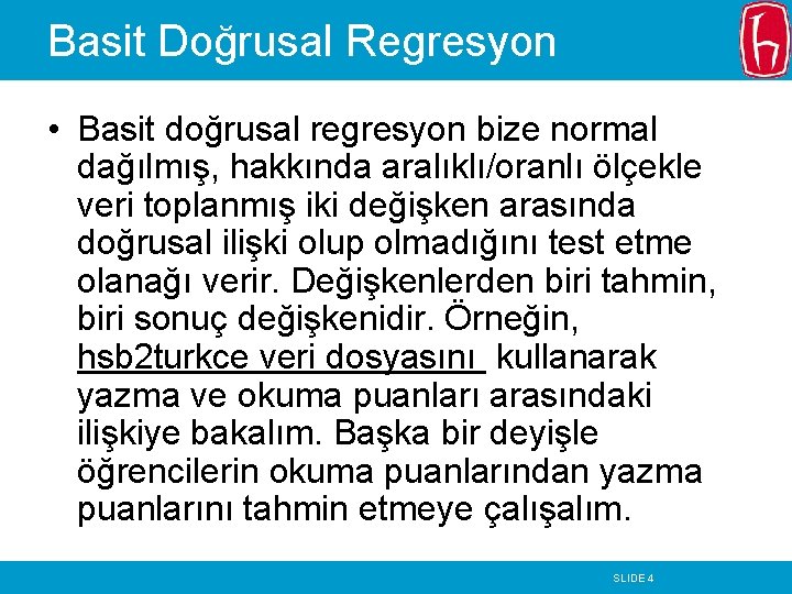 Basit Doğrusal Regresyon • Basit doğrusal regresyon bize normal dağılmış, hakkında aralıklı/oranlı ölçekle veri