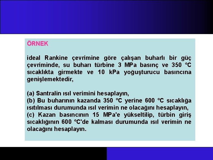 ÖRNEK ideal Rankine çevrimine göre çalışan buharlı bir güç çevriminde, su buharı türbine 3