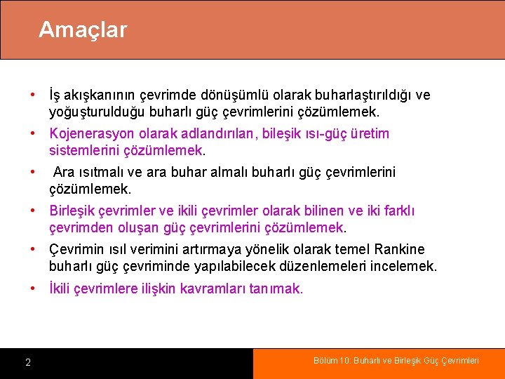 Amaçlar • İş akışkanının çevrimde dönüşümlü olarak buharlaştırıldığı ve yoğuşturulduğu buharlı güç çevrimlerini çözümlemek.