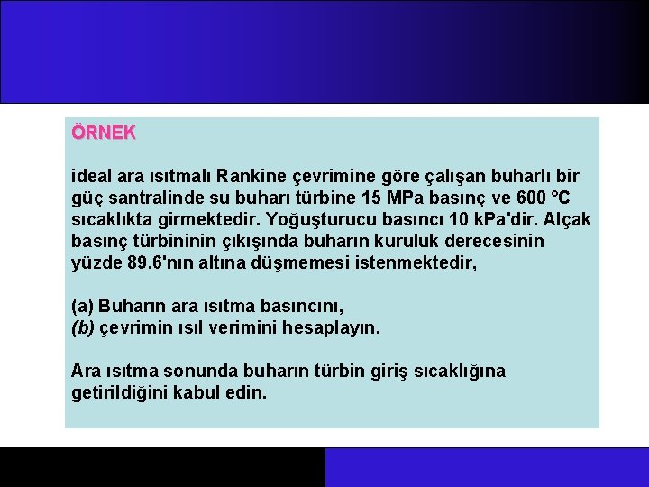 ÖRNEK ideal ara ısıtmalı Rankine çevrimine göre çalışan buharlı bir güç santralinde su buharı