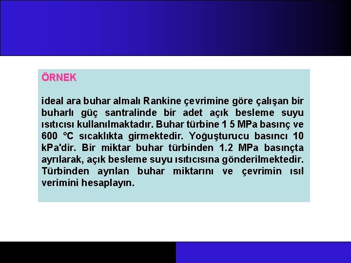 ÖRNEK ideal ara buhar almalı Rankine çevrimine göre çalışan bir buharlı güç santralinde bir