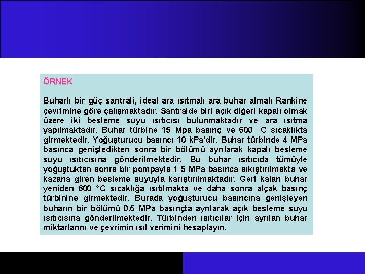 ÖRNEK Buharlı bir güç santrali, ideal ara ısıtmalı ara buhar almalı Rankine çevrimine göre