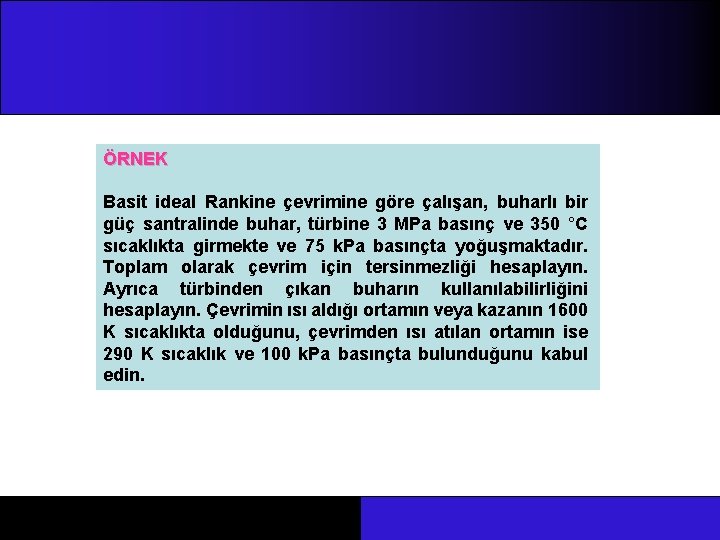 ÖRNEK Basit ideal Rankine çevrimine göre çalışan, buharlı bir güç santralinde buhar, türbine 3