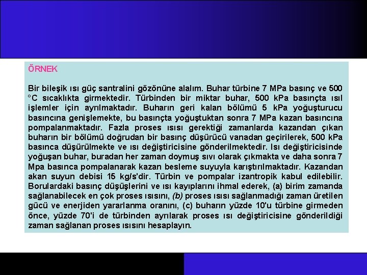 ÖRNEK Bir bileşik ısı güç santralini gözönüne alalım. Buhar türbine 7 MPa basınç ve