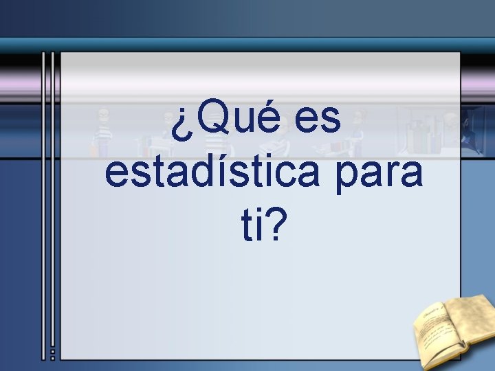 ¿Qué es estadística para ti? 