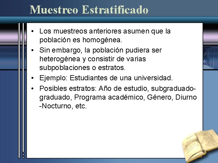 Muestreo Estratificado • Los muestreos anteriores asumen que la población es homogénea. • Sin