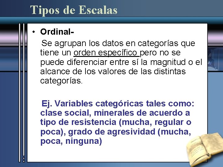 Tipos de Escalas • Ordinal. Se agrupan los datos en categorías que tiene un