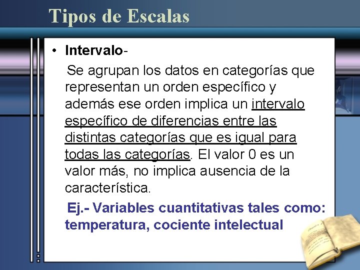 Tipos de Escalas • Intervalo. Se agrupan los datos en categorías que representan un