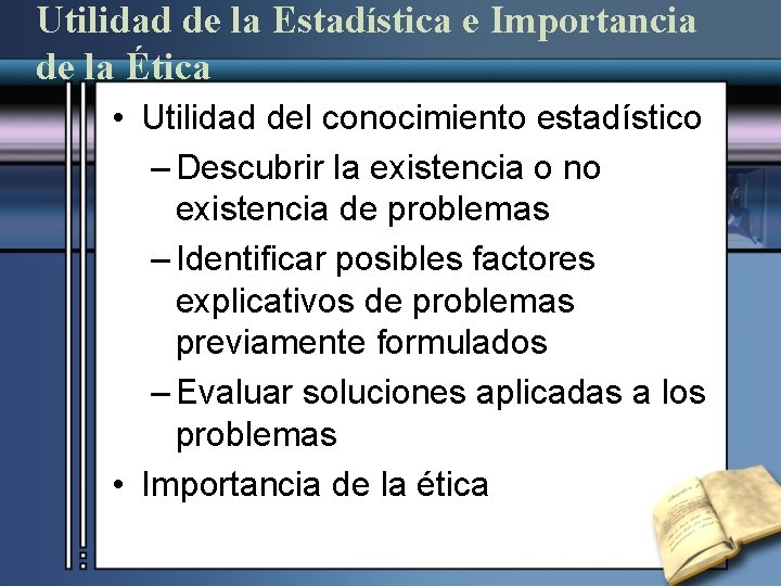 Utilidad de la Estadística e Importancia de la Ética • Utilidad del conocimiento estadístico