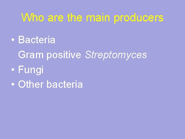 Who are the main producers • Bacteria Gram positive Streptomyces • Fungi • Other