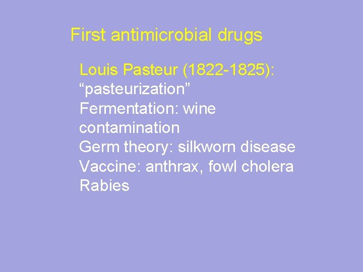 First antimicrobial drugs Louis Pasteur (1822 -1825): “pasteurization” Fermentation: wine contamination Germ theory: silkworn