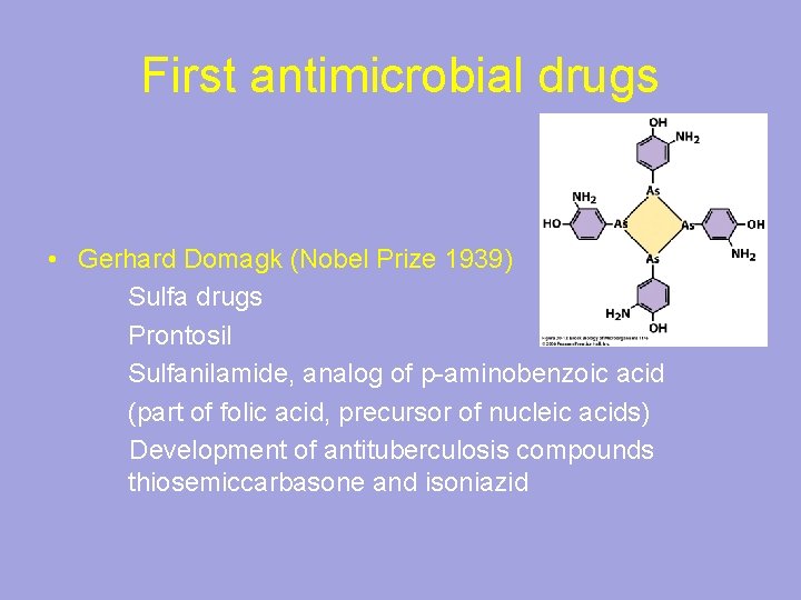 First antimicrobial drugs • Gerhard Domagk (Nobel Prize 1939) Sulfa drugs Prontosil Sulfanilamide, analog
