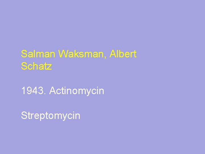 Salman Waksman, Albert Schatz 1943. Actinomycin Streptomycin 