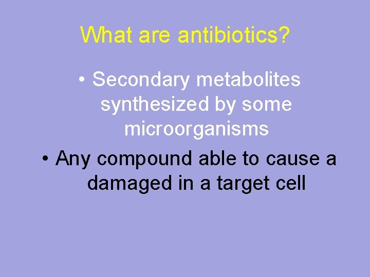 What are antibiotics? • Secondary metabolites synthesized by some microorganisms • Any compound able